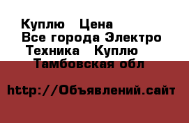 Куплю › Цена ­ 2 000 - Все города Электро-Техника » Куплю   . Тамбовская обл.